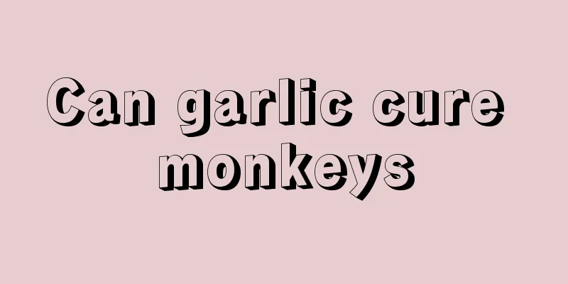 Can garlic cure monkeys