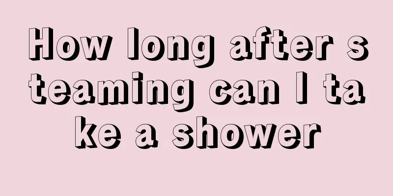 How long after steaming can I take a shower