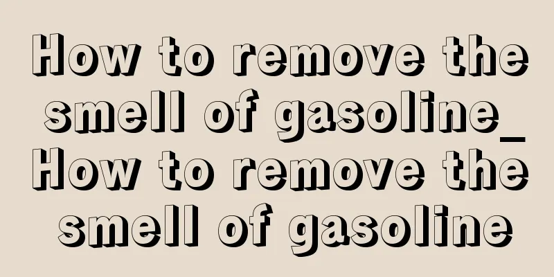 How to remove the smell of gasoline_How to remove the smell of gasoline