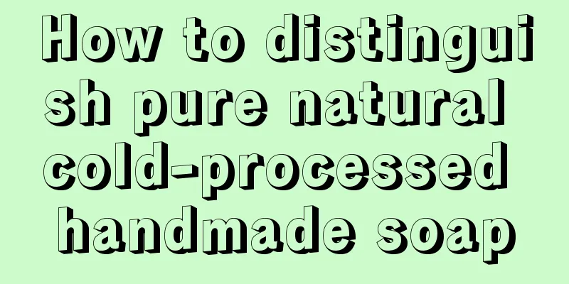 How to distinguish pure natural cold-processed handmade soap