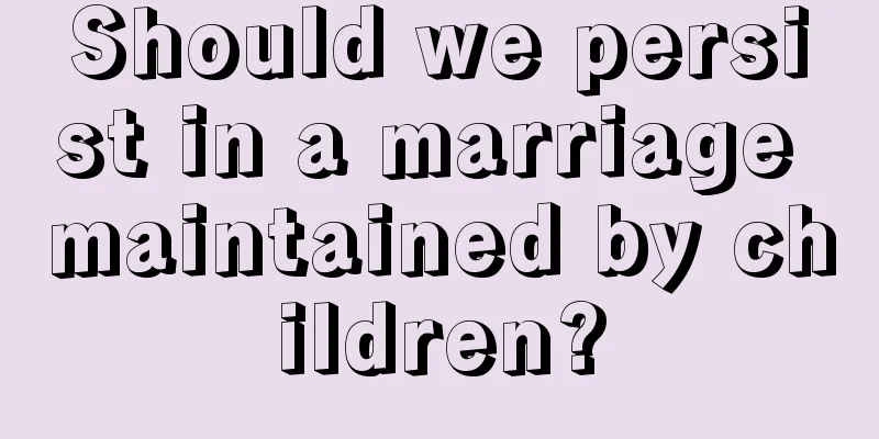 Should we persist in a marriage maintained by children?