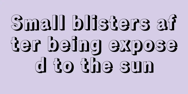 Small blisters after being exposed to the sun