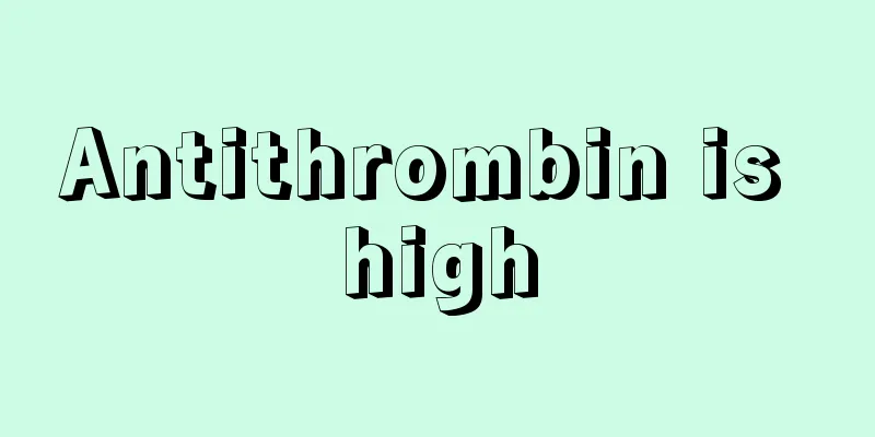 Antithrombin is high