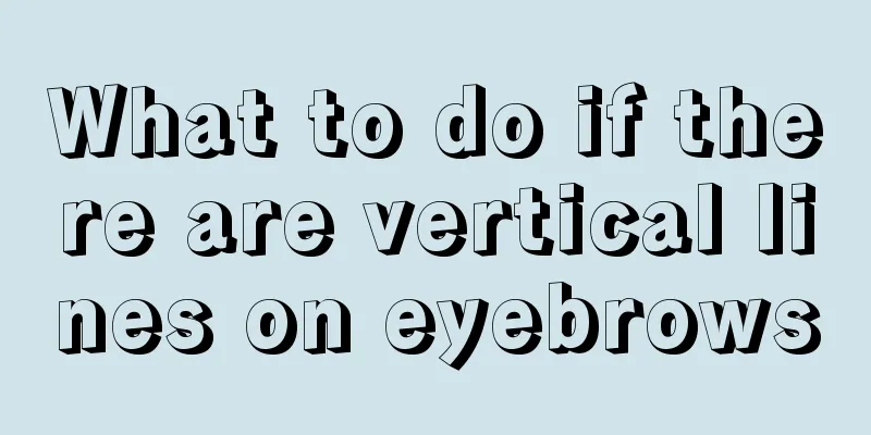 What to do if there are vertical lines on eyebrows