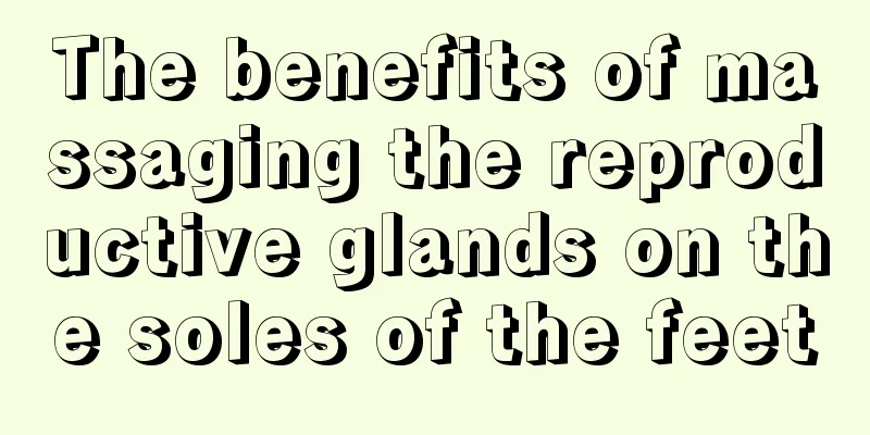 The benefits of massaging the reproductive glands on the soles of the feet