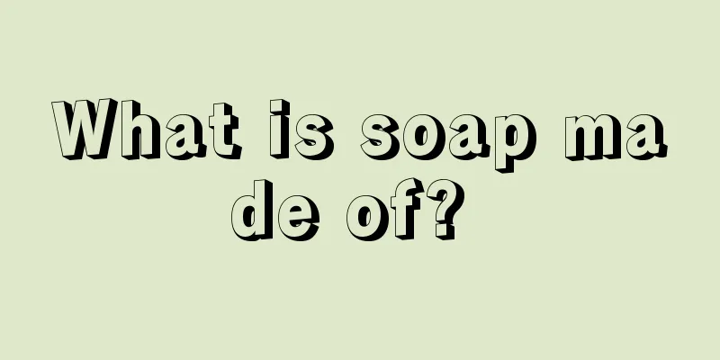 What is soap made of? 