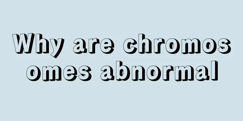 Why are chromosomes abnormal