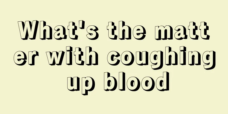 What's the matter with coughing up blood