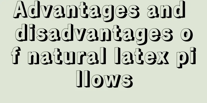 Advantages and disadvantages of natural latex pillows