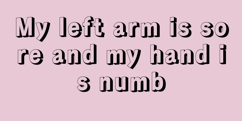 My left arm is sore and my hand is numb