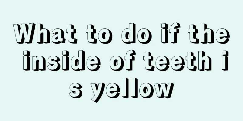 What to do if the inside of teeth is yellow