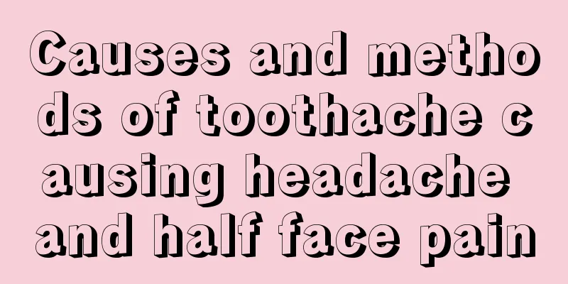 Causes and methods of toothache causing headache and half face pain