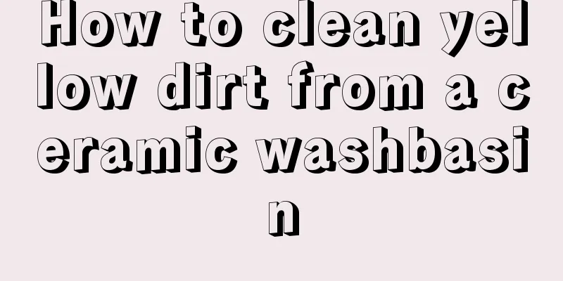 How to clean yellow dirt from a ceramic washbasin