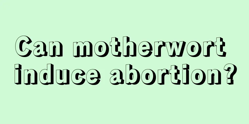 Can motherwort induce abortion?