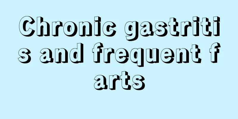 Chronic gastritis and frequent farts