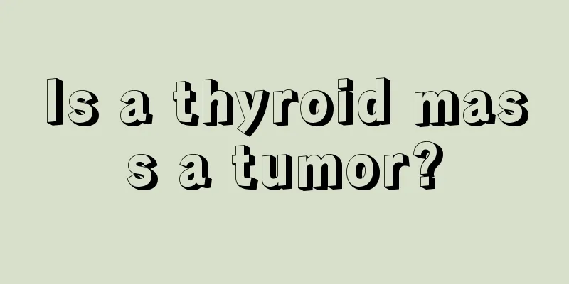 Is a thyroid mass a tumor?