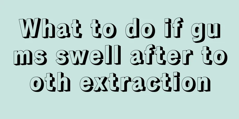 What to do if gums swell after tooth extraction