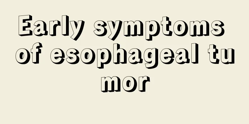 Early symptoms of esophageal tumor