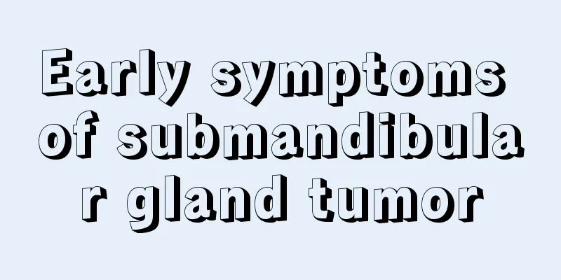 Early symptoms of submandibular gland tumor