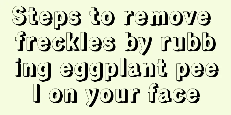 Steps to remove freckles by rubbing eggplant peel on your face