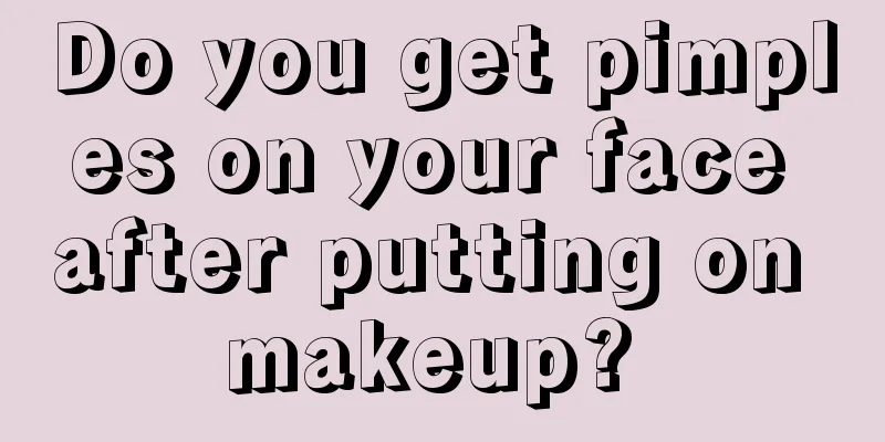 Do you get pimples on your face after putting on makeup? 