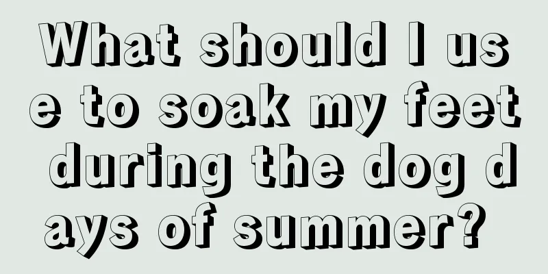 What should I use to soak my feet during the dog days of summer? 