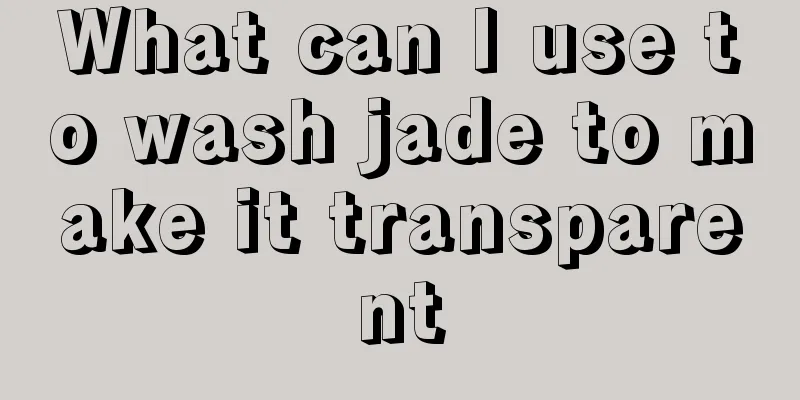 What can I use to wash jade to make it transparent