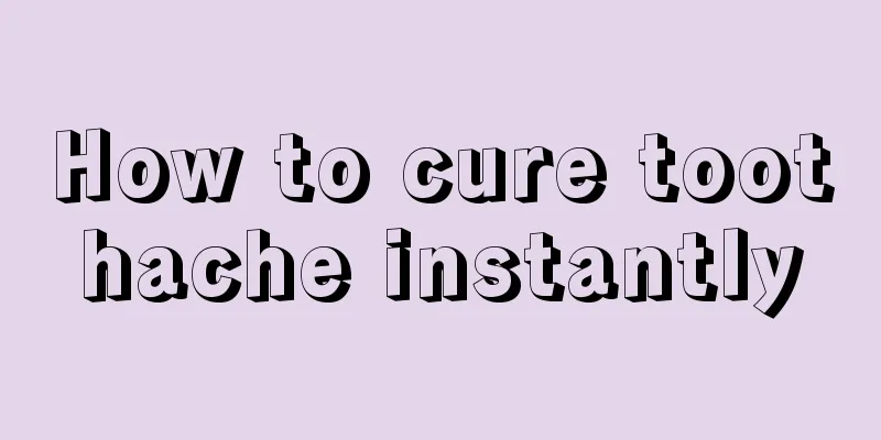 How to cure toothache instantly