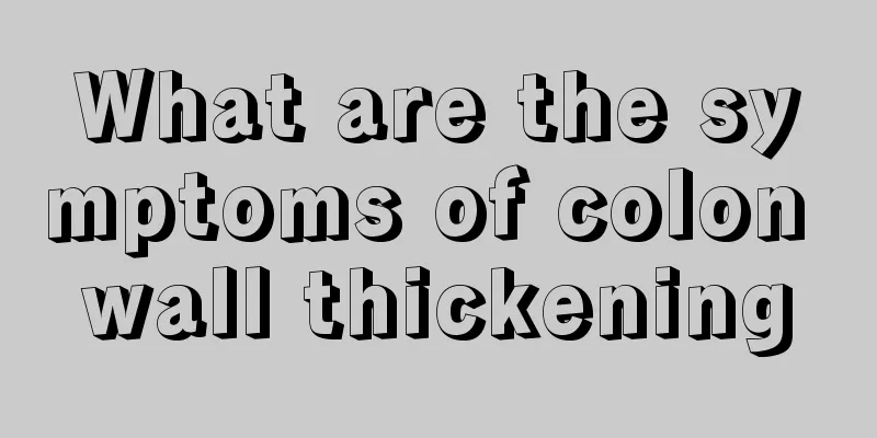 What are the symptoms of colon wall thickening