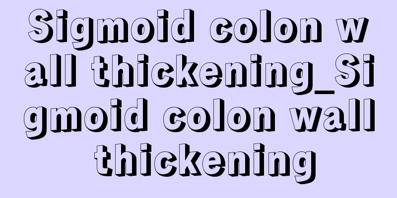 Sigmoid colon wall thickening_Sigmoid colon wall thickening