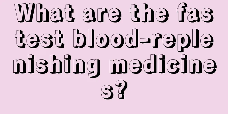 What are the fastest blood-replenishing medicines?