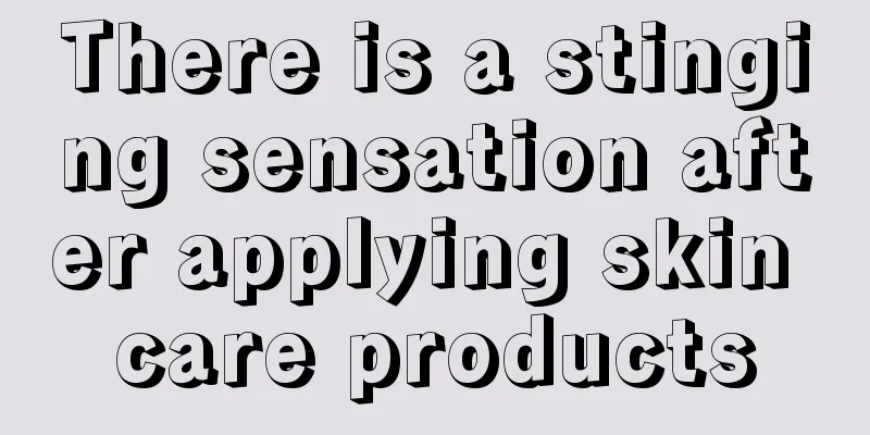 There is a stinging sensation after applying skin care products