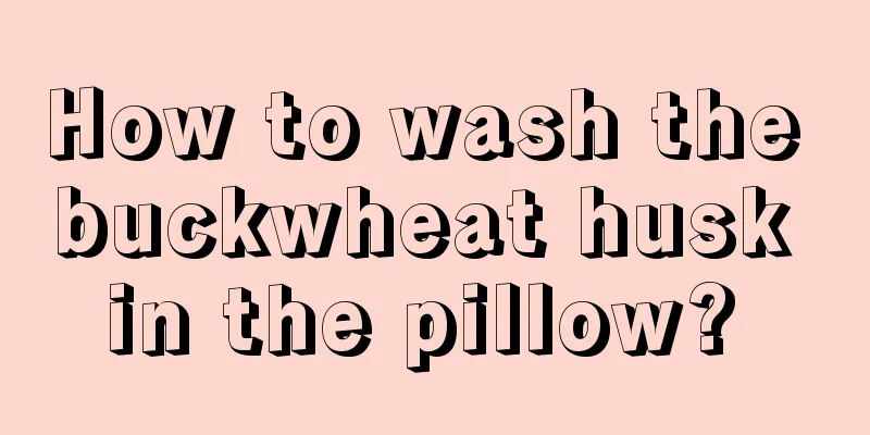 How to wash the buckwheat husk in the pillow? 