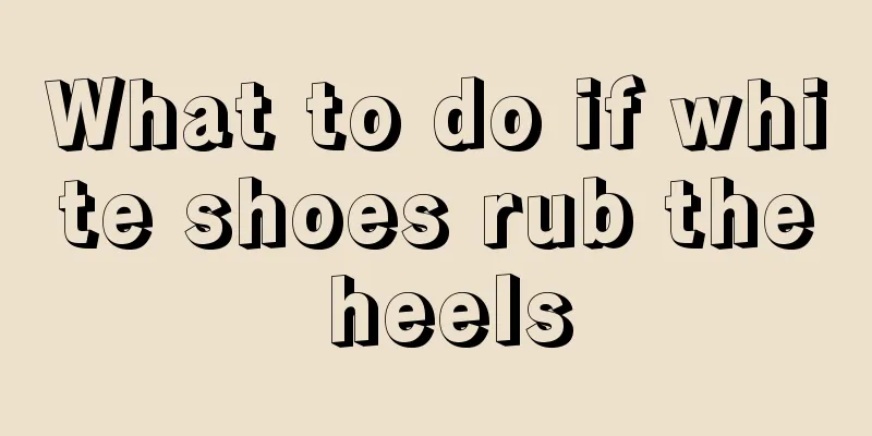 What to do if white shoes rub the heels