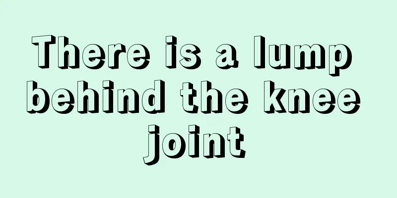 There is a lump behind the knee joint