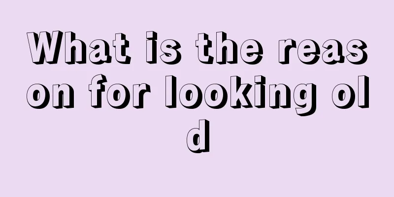 What is the reason for looking old