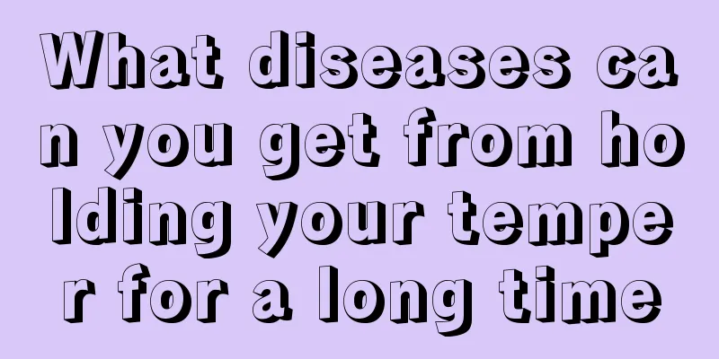 What diseases can you get from holding your temper for a long time