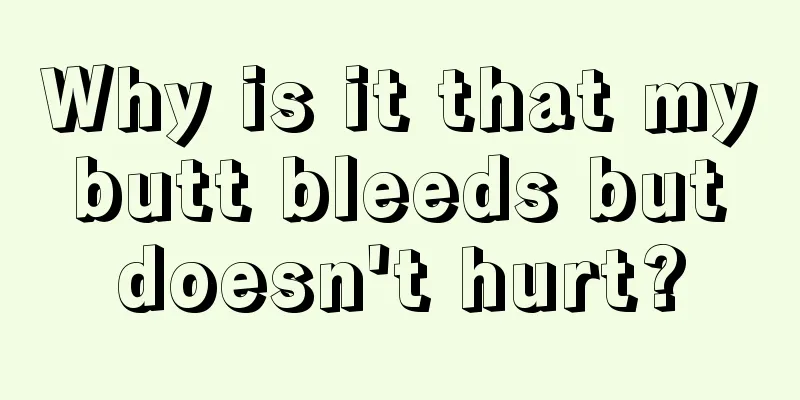Why is it that my butt bleeds but doesn't hurt?