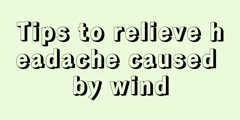 Tips to relieve headache caused by wind