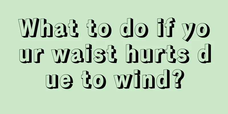 What to do if your waist hurts due to wind?