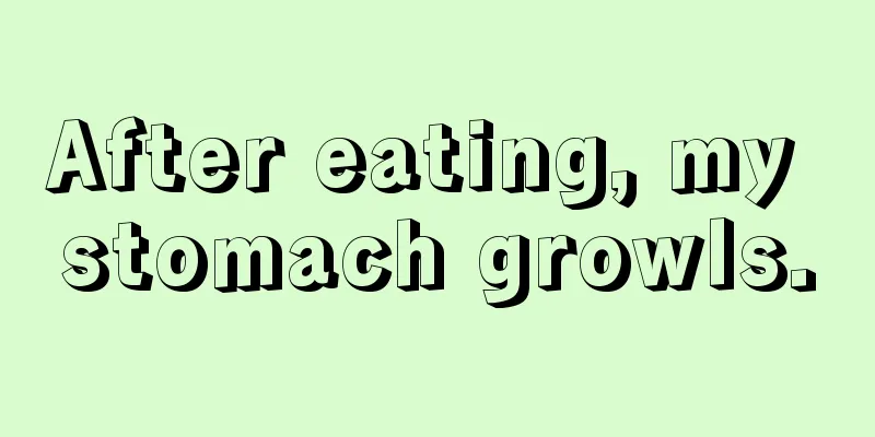 After eating, my stomach growls.