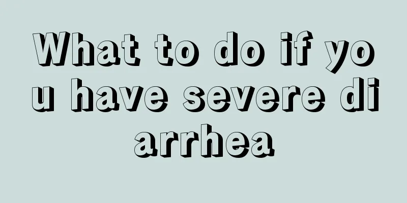 What to do if you have severe diarrhea