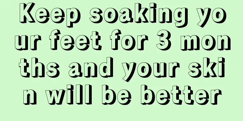Keep soaking your feet for 3 months and your skin will be better