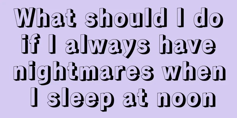 What should I do if I always have nightmares when I sleep at noon