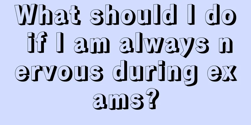 What should I do if I am always nervous during exams?