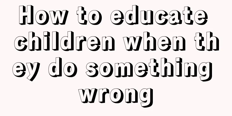 How to educate children when they do something wrong