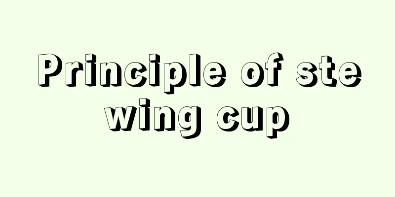 Principle of stewing cup