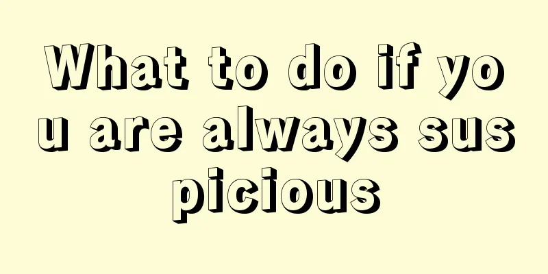 What to do if you are always suspicious