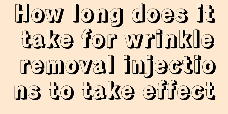 How long does it take for wrinkle removal injections to take effect