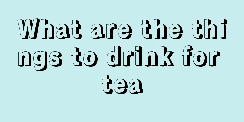 What are the things to drink for tea